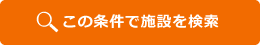 この条件で施設を検索